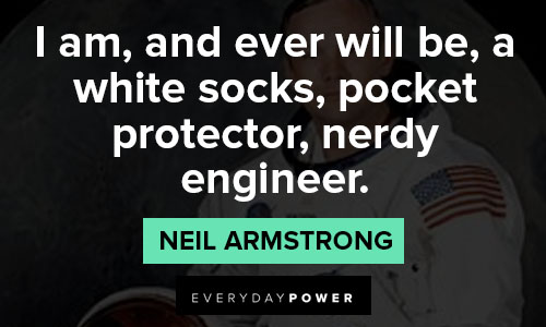 neil armstrong quotes that i am, and ever will be, a white socks, pocket protector, nerdy engineer