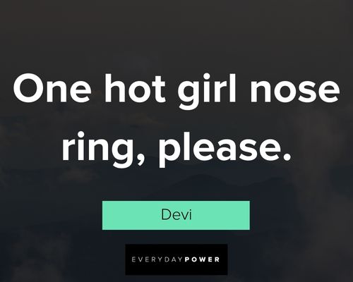 Never Have I Ever quotes about one hot girl nose ring, please