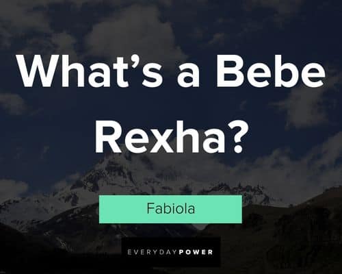 Never Have I Ever quotes about what's a Bebe Rexha
