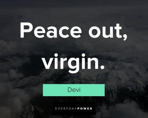 Never Have I Ever quotes about peace out, virgin