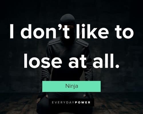 Ninja quotes about I don’t like to lose at all