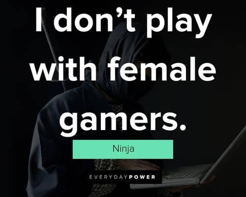 Ninja quotes about I don’t play with female gamers