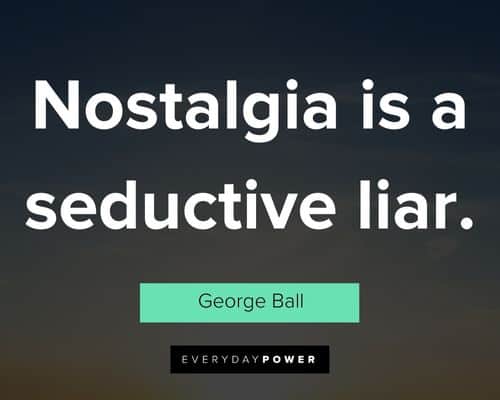 nostalgia quotes about nostalgia is a seductive liar