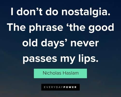 Motivational nostalgia quotes nostalgia isn't what it used to be
