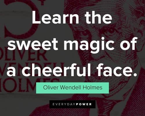 Oliver Wendell Holmes Quotes on learn the sweet magic of a cheerful face