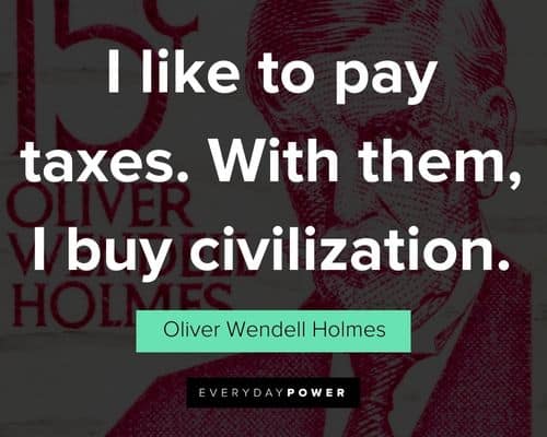 Oliver Wendell Holmes Quotes about i like to pay taxes. With them, i buy civilization
