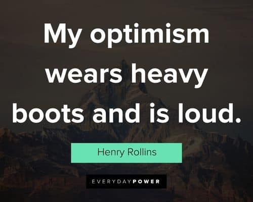 Optimistic Quotes about my optimism wears heavy boots and is loud