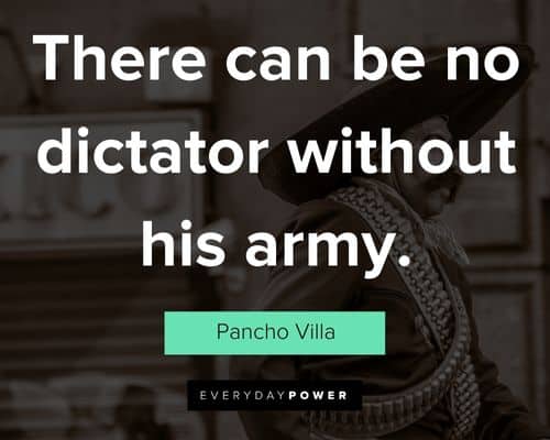 Pancho Villa quotes about there can be no dictator without his army
