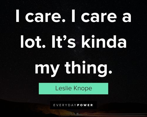 Parks and Rec quotes about I care. I care a lot. It’s kinda my thing