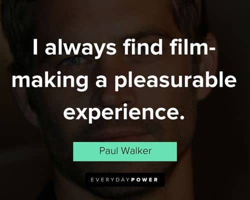 Paul Walker quotes about i always find film-making a pleasurable experience