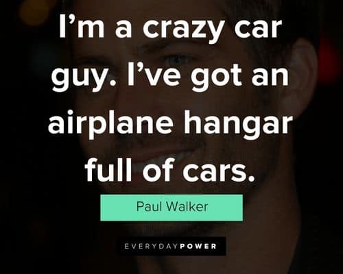 Paul Walker quotes about i’m a crazy car guy. i’ve got an airplane hangar full of cars
