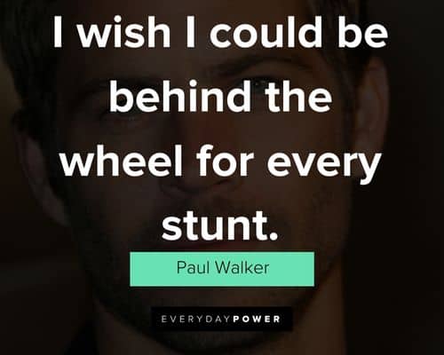 Paul Walker quotes on i wish i could be behind the wheel for every stunt