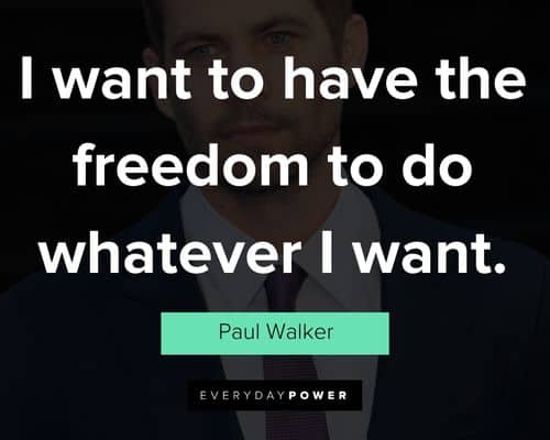 Paul Walker quotes on i want to have the freedom to do whatever i want