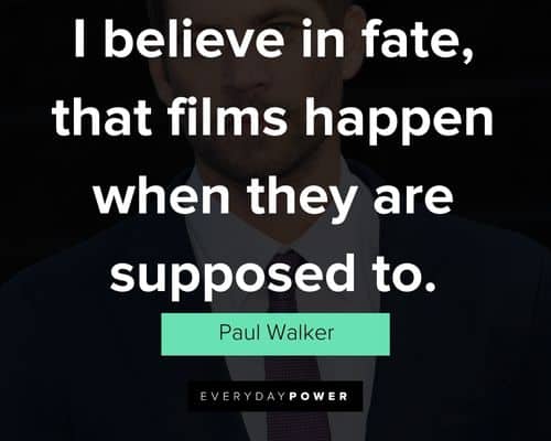 Paul Walker quotes on i believe in fate, that films happen when they are supposed to