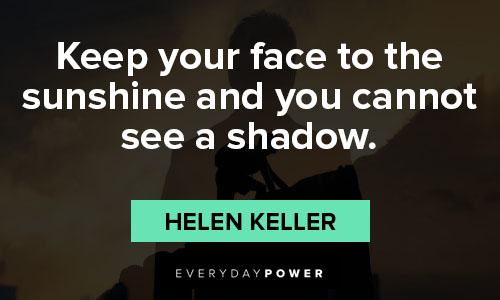 pick me up quotes on keep your face to the sunshine and you cannot see a shadow