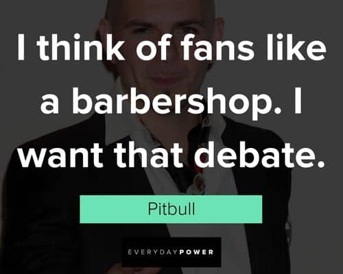 Pitbull quotes about think of fans like a barbershop
