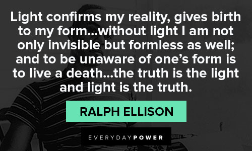 ralph ellison quotes on light confirms my reality, gives birth to my form