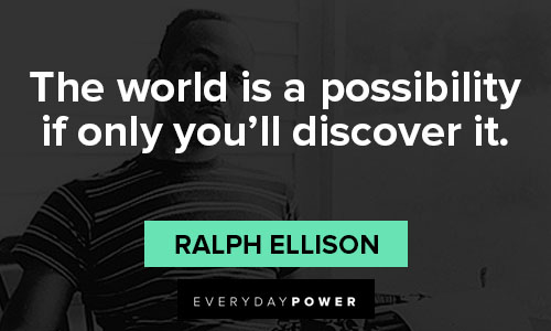 ralph ellison quotes on the world is a possibility if only you'll discover it