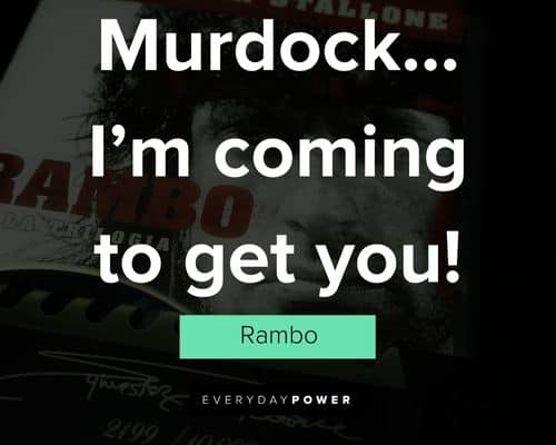 rambo quotes about murdock... I’m coming to get you