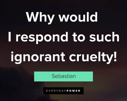 Reign quotes about why would I respond to such ignorant cruelty