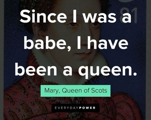 Reign quotes about since I was a babe, I have been a queen