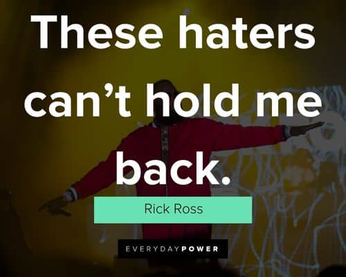 Rick Ross quotes about these haters can’t hold me back