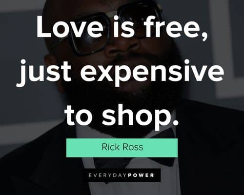 Rick Ross quotes about love is free, just expensive to shop