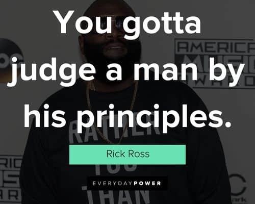 Rick Ross quotes about you gotta judge a man by his principles