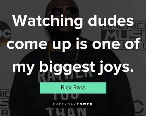 Rick Ross quotes about watching dudes come up is one of my biggest joys