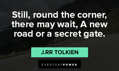 road trip quotes on still, round the corner, there may wait, a new road or a secret gate