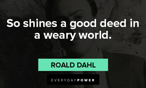 Roald Dahl quotes about so shines a good deed in a weary world