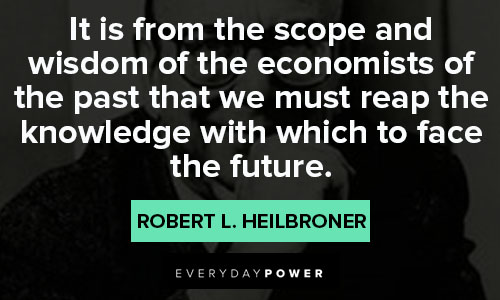 Robert Heilbroner quotes that knowledge 