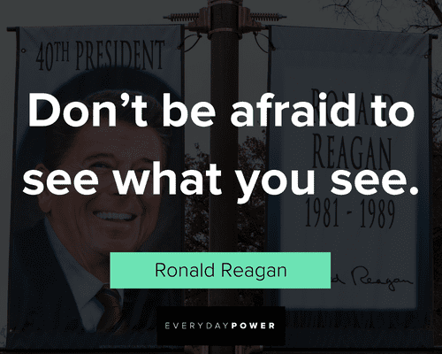 Ronald Reagan Quotes about don't be afraid to see what you see