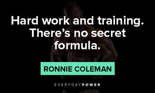 ronnie coleman quotes on hard work and training. There's no secret formula