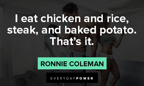 ronnie coleman quotes on i eat chicken and rice, steak, and baked potato. That's it