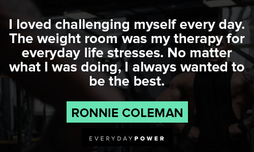 ronnie coleman quotes on i loved challenging myself every day