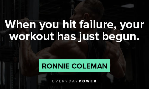 ronnie coleman quotes on when you hit failure, your workout has just begun