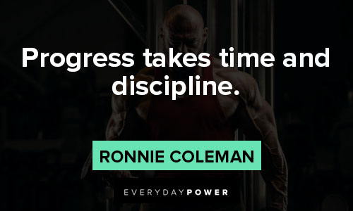 ronnie coleman quotes on progress takes time and discipline