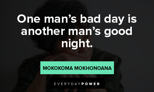 rough day quotes on one man’s bad day is another man’s good night