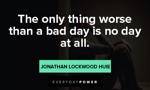 rough day quotes about the only thing worse than a bad day is no day at all