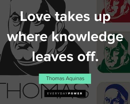 Thomas Aquinas quotes about love takes up where knowledge leaves off