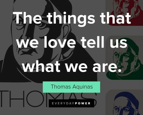 Thomas Aquinas quotes about the things that we love tell us what we are