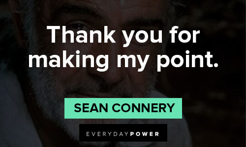 Sean Connery quotes about thank you for making my point