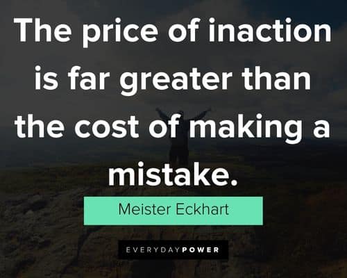 self motivation quotes about the price of inaction is far greater than the cost of making a mistake