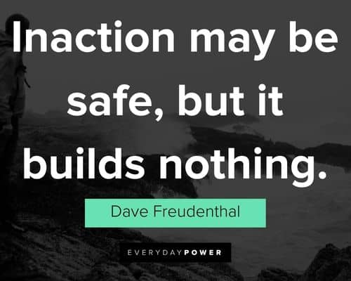 self motivation quotes about inaction may be safe, but it builds nothing