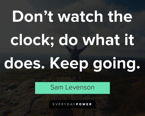 self motivation quotes about don't watch the clock; do what it does. keep going