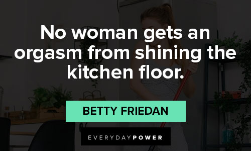 when life gets tough that no woman gets an orgasm from shining the kitchen floor