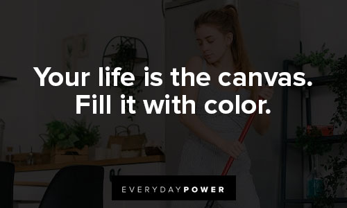 when life gets tough about your life is the canvas. fill it with color