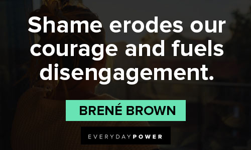 shame quotes about shame erodes our courage and fuels disengagement