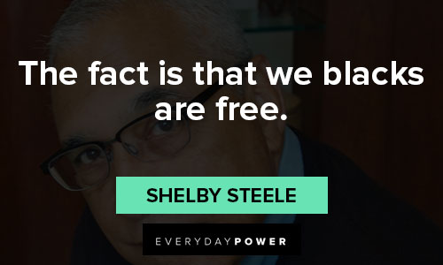 Shelby Steele quotes on the fact is that we blacks are free
